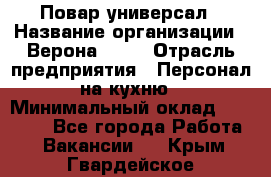 Повар-универсал › Название организации ­ Верона 2013 › Отрасль предприятия ­ Персонал на кухню › Минимальный оклад ­ 32 000 - Все города Работа » Вакансии   . Крым,Гвардейское